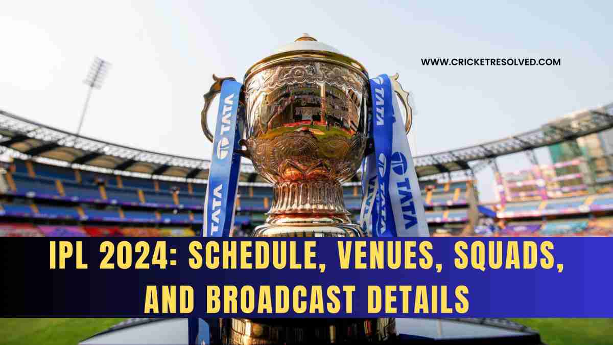 IPL 2024 Schedule, Venues, Squads, and Broadcast Details Cricket