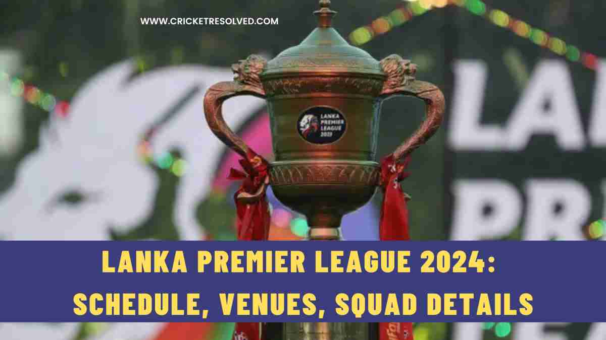 Lanka Premier League 2024 LPL Schedule, Venues, Squad Details