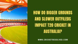 how do bigger grounds in australia impact t20 games
