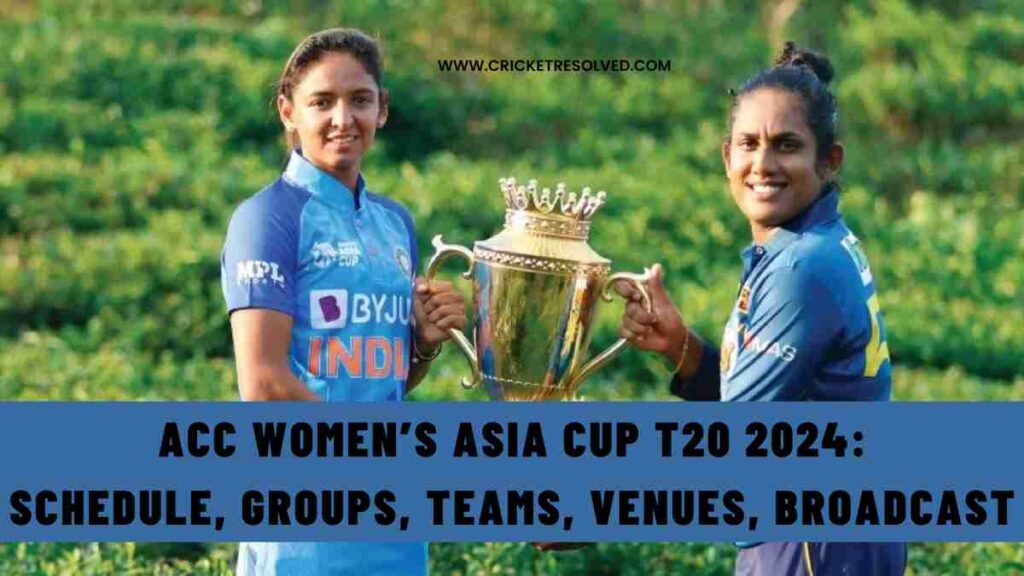 ACC Women’s Asia Cup T20 2024: Schedule, Groups, Teams, Venues, Broadcast