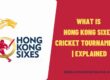 What is Hong Kong Sixes Cricket Tournament? | Explained