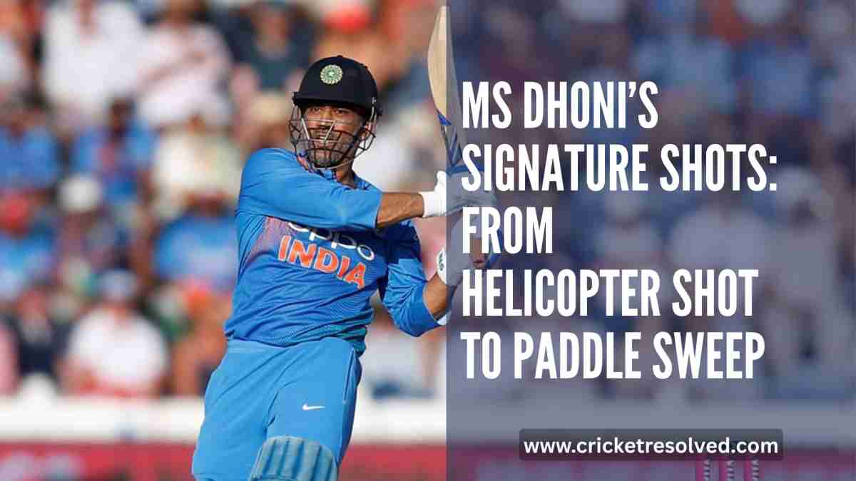 MS Dhoni’s Signature Shots: From Helicopter Shot to Paddle Sweep