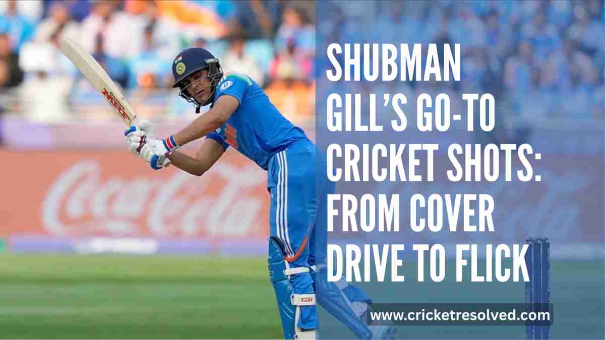 Shubman Gill’s Go-To Cricket Shots: From Cover Drive to Flick