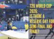 T20 World Cup 2026: Is there a reserve day for semi-final and final?
