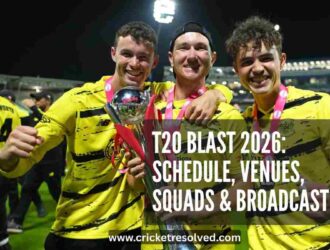 T20 Blast 2026: Schedule, Venues, Squads & Broadcast Details